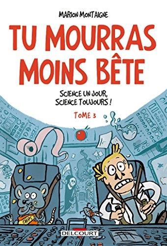 Tu mourras moins bête T.03 : Science un jour, science toujours !